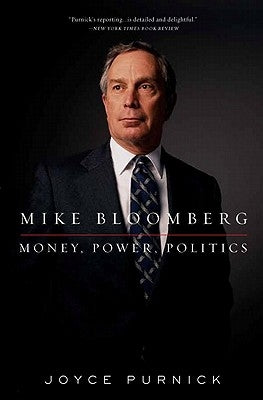 Mike Bloomberg: Money, Power, Politics by Purnick, Joyce