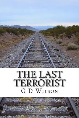 The Last Terrorist by Wilson, G. D.