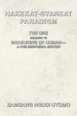Hakekat-Syareat Paradigm: The One Belongs to Measuring Up Human--A Philosophical Sketch by Utomo, Bambang Ngudi