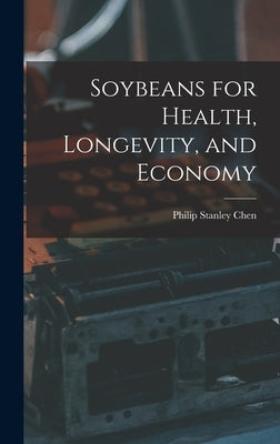 Soybeans for Health, Longevity, and Economy by Chen, Philip Stanley 1903-