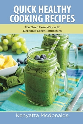 Quick Healthy Cooking Recipes: The Grain Free Way with Delicious Green Smoothies by McDonalds, Kenyatta