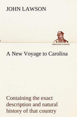 A New Voyage to Carolina, containing the exact description and natural history of that country; together with the present state thereof; and a journal by Lawson, John