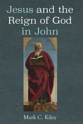 Jesus and the Reign of God in John by Kiley, Mark C.