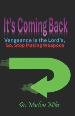 It's Coming Back: Vengeance Is the Lord's, So Stop Making Weapons by Miles, Marlene