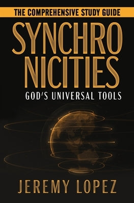 Synchronicities: God's Universal Tools The Comprehensive Study Guide by Lopez, Jeremy