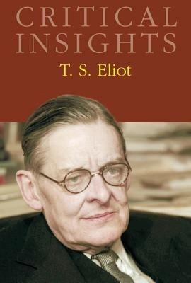 Critical Insights: T. S. Eliot: Print Purchase Includes Free Online Access by Riquelme, John Paul