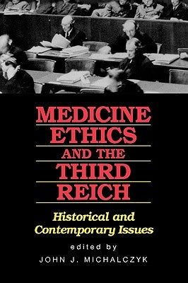 Medicine, Ethics, and the Third Reich: Historical and Contemporary Issues by Michalczyk, John J.