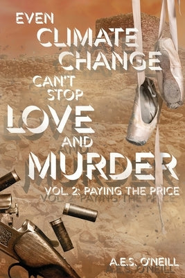 Even Climate Change Can't Stop Love and Murder: Volume 2: Paying the Price by O'Neill, A. E. S.