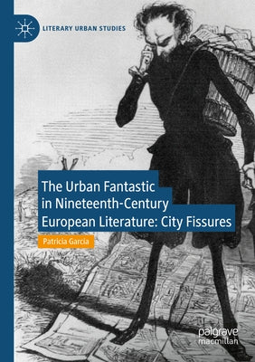 The Urban Fantastic in Nineteenth-Century European Literature: City Fissures by García, Patricia
