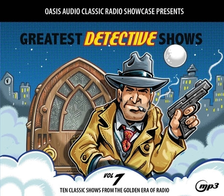 Greatest Detective Shows, Volume 7: Ten Classic Shows from the Golden Era of Radio by Various