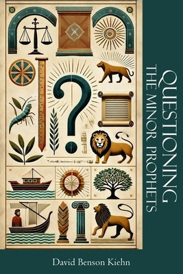 Questioning the Minor Prophets by Kiehn, Dave