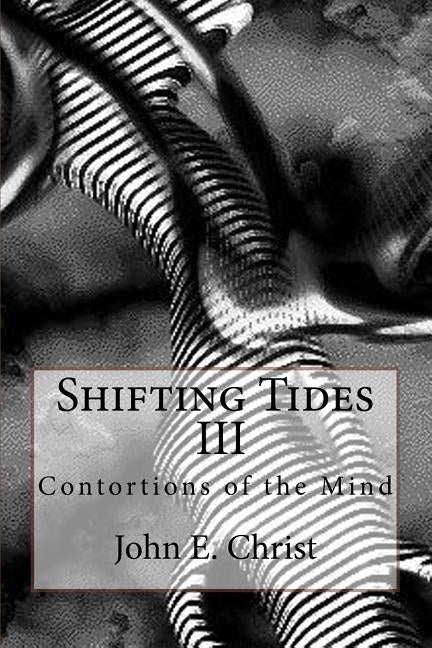 Shifting Tides III: Contortions of the Mind by Christ, John E.