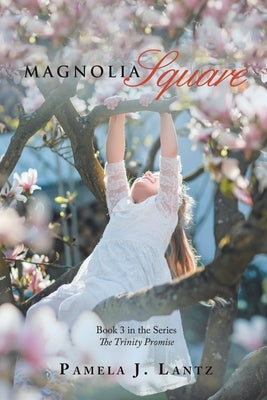 Magnolia Square: Book 3 from the Series the Trinity Promise by Lantz, Pamela J.