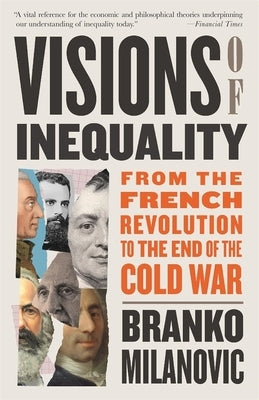 Visions of Inequality: From the French Revolution to the End of the Cold War by Milanovic, Branko