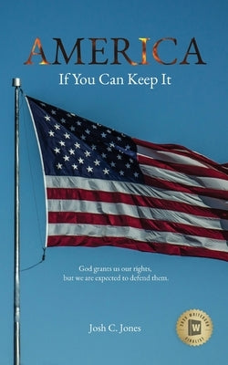America: If You Can Keep It by Jones, Josh C.