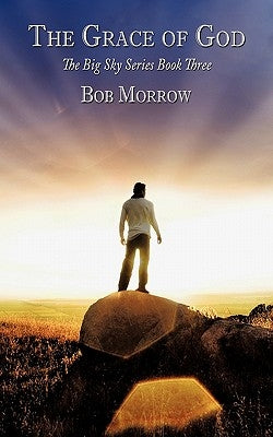 The Grace of God: The Big Sky Series Book Three by Morrow, Bob