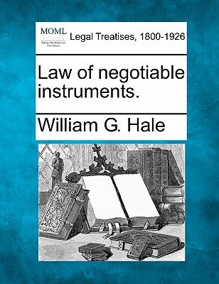 Law of negotiable instruments. by Hale, William G.