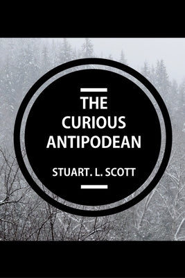 The Curious Antipodean: The Journal of a family side-tracked halfway between the Pacific Ocean and the Canadian Rockies. The highs and lows, a by Scott, Stuart Lyon