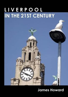Liverpool in the 21st Century by Howard, James