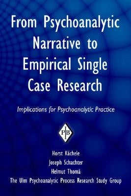 From Psychoanalytic Narrative to Empirical Single Case Research: Implications for Psychoanalytic Practice by Kächele, Horst
