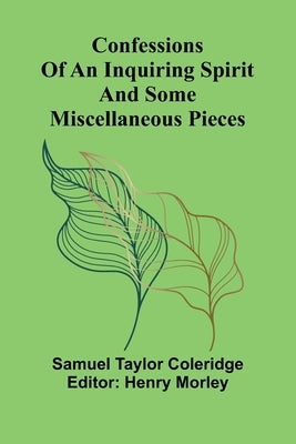 Confessions of an Inquiring Spirit and Some Miscellaneous Pieces by Taylor Coleridge, Samuel