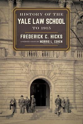History of the Yale Law School to 1915 by Hicks, Frederick C.