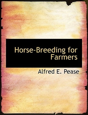 Horse-Breeding for Farmers by Pease, Alfred E.