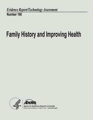 Family History and Improving Health: Evidence Report/Technology Assessment Number 186 by And Quality, Agency for Healthcare Resea