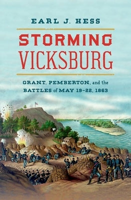 Storming Vicksburg: Grant, Pemberton, and the Battles of May 19-22, 1863 by Hess, Earl J.