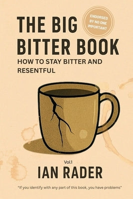 The Big Bitter Book: How to stay bitter and resentful by Rader, Ian K.