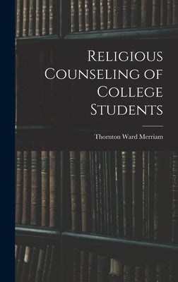 Religious Counseling of College Students by Merriam, Thornton Ward 1894-