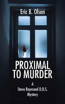 Proximal to Murder: A Steve Raymond D.D.S. Mystery by Olsen, Eric B.