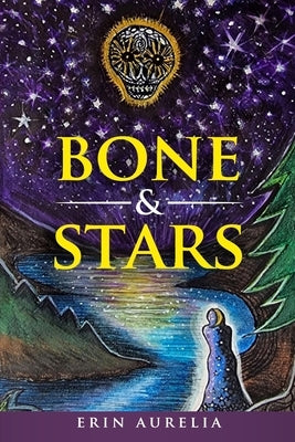 Bone & Stars: A Constellation of Poems of Healing and Recovery from Narcissistic Abuse by Aurelia, Erin