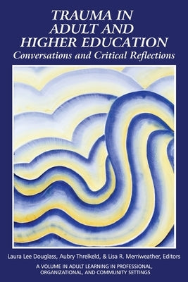 Trauma in Adult and Higher Education: Conversations and Critical Reflections by Douglass, Laura Lee