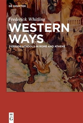 Western Ways: Foreign Schools in Rome and Athens by Whitling, Frederick