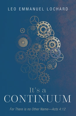 It's a Continuum: For There Is No Other Name--Acts 4:12 by Lochard, Leo Emmanuel
