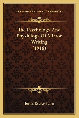 The Psychology And Physiology Of Mirror Writing (1916) by Fuller, Justin Keyser