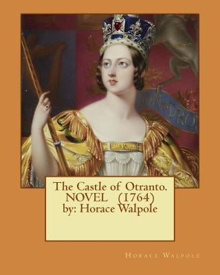 The Castle of Otranto. ( gothic NOVEL ) (1764) by: Horace Walpole by Walpole, Horace