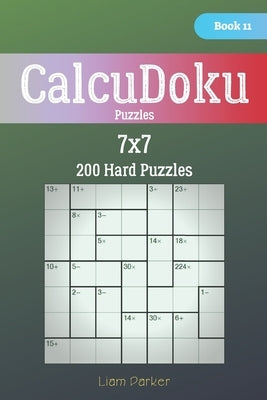 CalcuDoku Puzzles - 200 Hard Puzzles 7x7 Book 11 by Parker, Liam