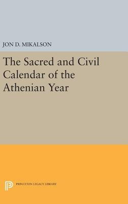 The Sacred and Civil Calendar of the Athenian Year by Mikalson, Jon D.