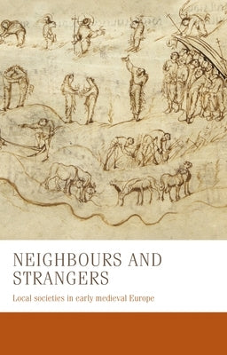 Neighbours and Strangers: Local Societies in Early Medieval Europe by Zeller, Bernhard
