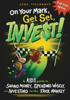 On Your Mark, Get Set, INVEST: A Kid's Guide to Saving Money, Spending Wisely, and Investing in the Stock Market (Full-Color Edition) by Villermin, Luke