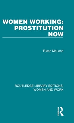 Women Working: Prostitution Now: Prostitution Now by McLeod, Eileen
