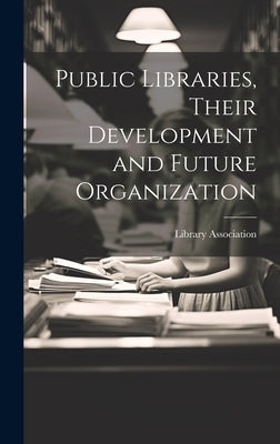 Public Libraries, Their Development and Future Organization by Library Association