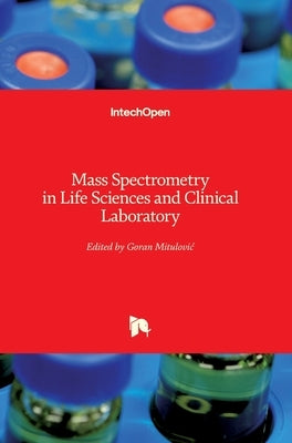 Mass Spectrometry in Life Sciences and Clinical Laboratory by Mitulovic, Goran
