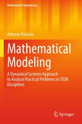 Mathematical Modeling: A Dynamical Systems Approach to Analyze Practical Problems in Stem Disciplines by Palacios, Antonio
