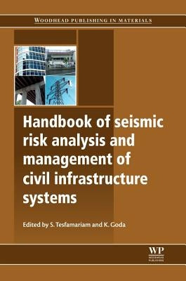 Handbook of Seismic Risk Analysis and Management of Civil Infrastructure Systems by Tesfamariam, S.