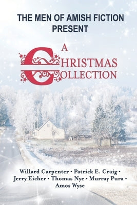 The Men of Amish Fiction Present A Christmas Collection by Craig, Patrick E.