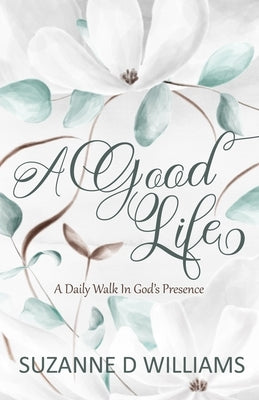A Good Life: A Daily Walk In God's Presence by Williams, Suzanne D.