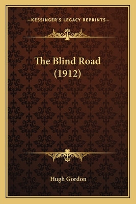 The Blind Road (1912) by Gordon, Hugh